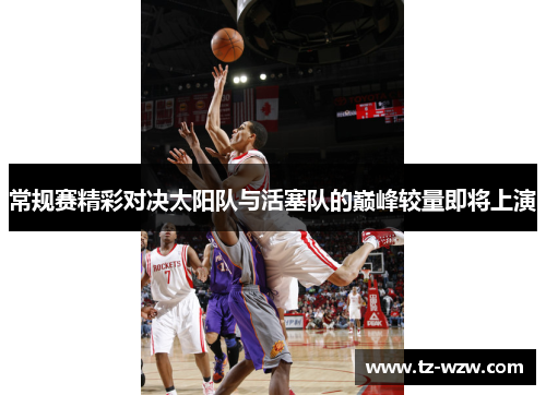 常规赛精彩对决太阳队与活塞队的巅峰较量即将上演